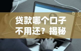 贷款哪个口子不用还？揭秘这些套路背后的真相！