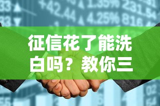 征信花了能洗白吗?教你三招修复征信记录的正确方法 征信花了能洗白吗?教你三招修复征信记录的正确方法