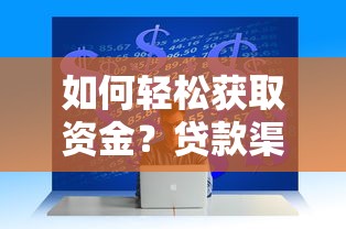 如何轻松获取资金?贷款渠道解析与申请技巧全攻略 如何轻松获取资金?贷款渠道解析与申请技巧全攻略