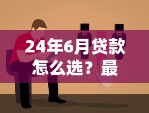 24年6月贷款怎么选?最新低息方案+避坑指南来了! 24年6月贷款怎么选?最新低息方案+避坑指南来了!