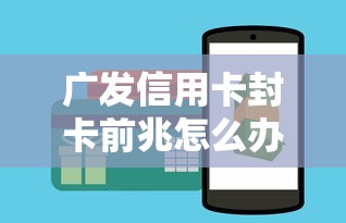 广发信用卡封卡前兆怎么办？三步解除风控技巧