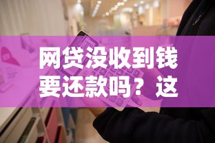 网贷没收到钱要还款吗?这些情况必须了解 网贷没收到钱要还款吗?这些情况必须了解