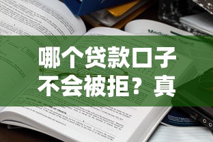 哪个贷款口子不会被拒？真实筛选标准+靠谱推荐指南