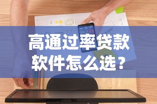 高通过率贷款软件怎么选？手把手教你避开坑点快速拿额度