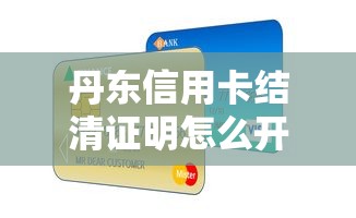 丹东信用卡结清证明怎么开？贷款人必看的全流程指南