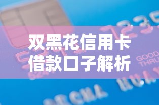 双黑花信用卡借款口子解析：这几个实用方法助你轻松解决资金难题