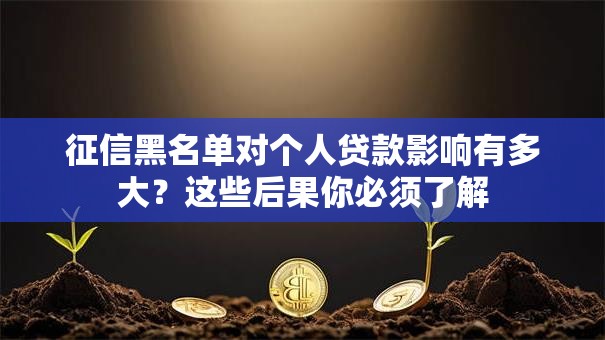 征信黑名单对个人贷款影响有多大？这些后果你必须了解