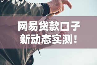 网易贷款口子新动态实测！最新攻略+避坑指南速看