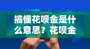 搞懂花呗金是什么意思？花呗金使用规则与实用攻略全解析