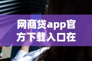 网商贷app官方下载入口在哪？手把手教你安全申请流程