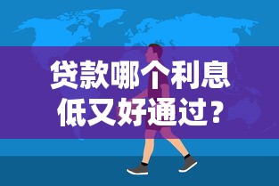 贷款哪个利息低又好通过？选对平台轻松省心