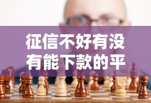 征信不好有没有能下款的平台？真实经验与避坑指南