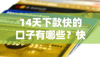 14天下款快的口子有哪些？快速到账的贷款平台推荐