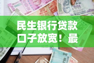 民生银行贷款口子放宽！最新政策与申请攻略全解析