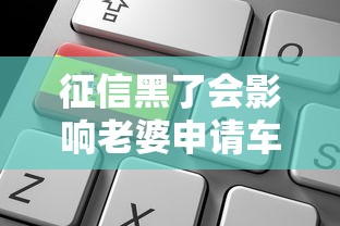 征信黑了会影响老婆申请车贷吗？关键知识点深度解析