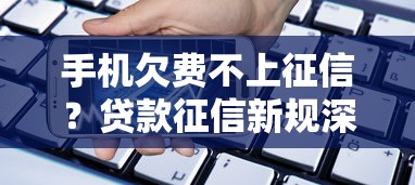 手机欠费不上征信？贷款征信新规深度解读