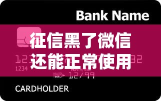 征信黑了微信还能正常使用吗?贷款用户必知的信用修复与功能限制解析 征信黑了微信还能正常使用吗?贷款用户必知的信用修复与功能限制解析