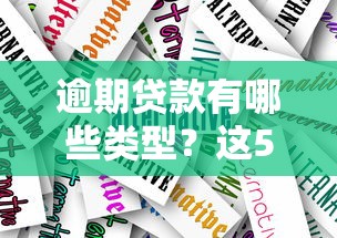 逾期贷款有哪些类型？这5种情况一定要避开！