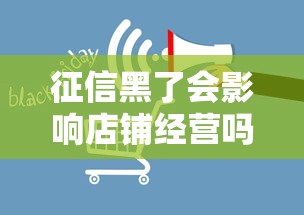 征信黑了会影响店铺经营吗?封店风险深度解析 征信黑了会影响店铺经营吗?封店风险深度解析