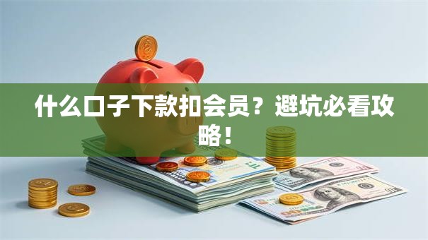 什么口子下款扣会员？避坑必看攻略！