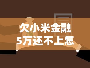 欠小米金融5万还不上怎么办？这些后果必须提前了解