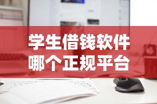 学生借钱软件哪个正规平台靠谱？这些细节要看清