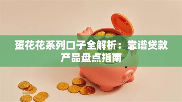 蛋花花系列口子全解析：靠谱贷款产品盘点指南