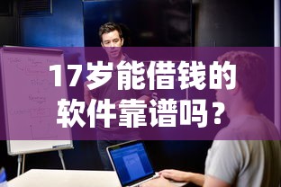 17岁能借钱的软件靠谱吗？这5款可试试看