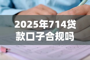 2025年714贷款口子合规吗？最新申请攻略与风险解读