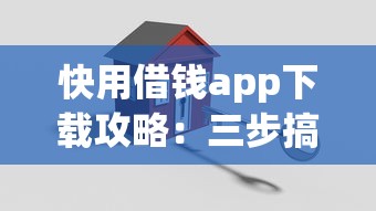 快用借钱app下载攻略：三步搞定低息贷款 安全又省心！