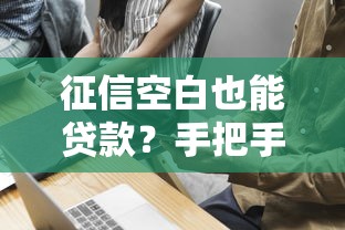 征信空白也能贷款？手把手教你合理利用不上征信的借款技巧
