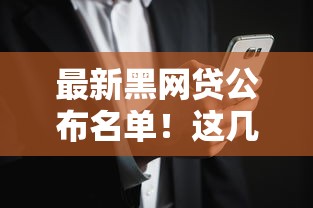最新黑网贷公布名单！这几点必须警惕，安全贷款避坑指南