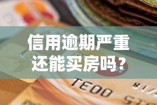 信用逾期严重还能买房吗？手把手教你申请房贷诀窍