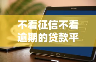 不看征信不看逾期的贷款平台有哪些?真实用户经验分享 不看征信不看逾期的贷款平台有哪些?真实用户经验分享