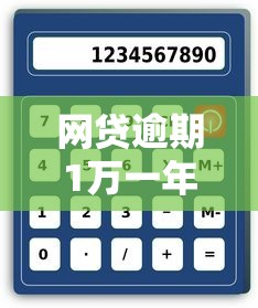 网贷逾期1万一年利息怎么算?计算方法详解 网贷逾期1万一年利息怎么算?计算方法详解