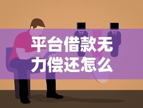 平台借款无力偿还怎么办?别慌!教你5招实用解决方案 平台借款无力偿还怎么办?别慌!教你5招实用解决方案