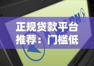正规贷款平台推荐:门槛低额度高,轻松解决资金需求! 正规贷款平台推荐:门槛低额度高,轻松解决资金需求!