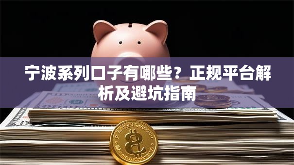 宁波系列口子有哪些？正规平台解析及避坑指南
