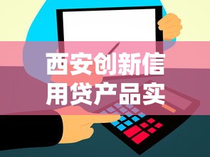 西安创新信用贷产品实测：不上征信的融资方案有哪些门道？