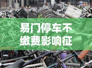 易门停车不缴费影响征信吗？贷款用户必知后果解析