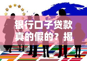 银行口子贷款真的假的?揭秘背后真相与防骗技巧 银行口子贷款真的假的?揭秘背后真相与防骗技巧