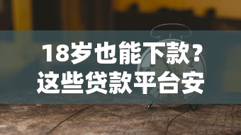 18岁也能下款？这些贷款平台安全又好借！