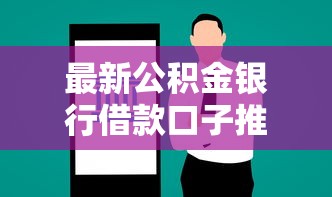 最新公积金银行借款口子推荐！低息方案这样选不踩坑