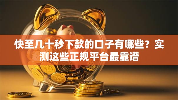 快至几十秒下款的口子有哪些？实测这些正规平台最靠谱