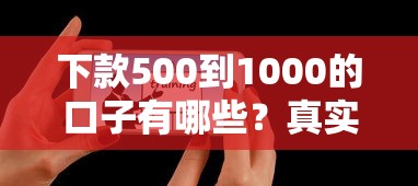 下款500到1000的口子有哪些？真实测评教你避坑