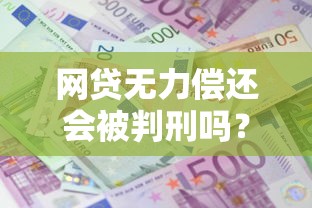 网贷无力偿还会被判刑吗?一文说清债务纠纷法律责任 网贷无力偿还会被判刑吗?一文说清债务纠纷法律责任