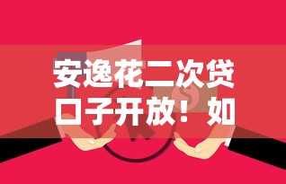 安逸花二次贷口子开放！如何拓宽金融服务新选择