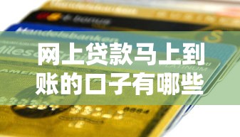 网上贷款马上到账的口子有哪些?实测5个靠谱推荐! 网上贷款马上到账的口子有哪些?实测5个靠谱推荐!