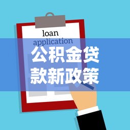 公积金贷款新政策解读：这些变化直接影响你的购房计划！