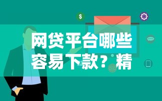 网贷平台哪些容易下款？精选审核快、额度高渠道